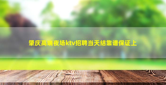 肇庆高端夜场ktv招聘当天结靠谱保证上